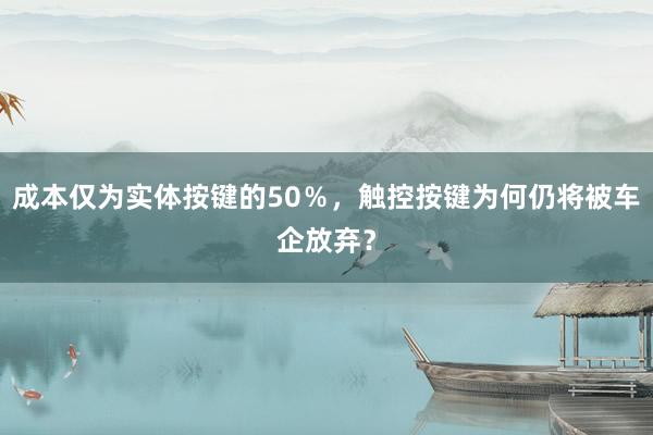 成本仅为实体按键的50％，触控按键为何仍将被车企放弃？