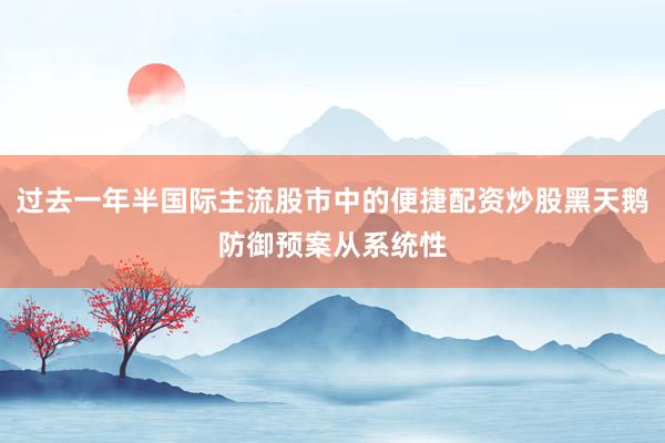 过去一年半国际主流股市中的便捷配资炒股黑天鹅防御预案从系统性