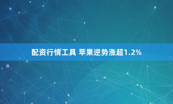 配资行情工具 苹果逆势涨超1.2%