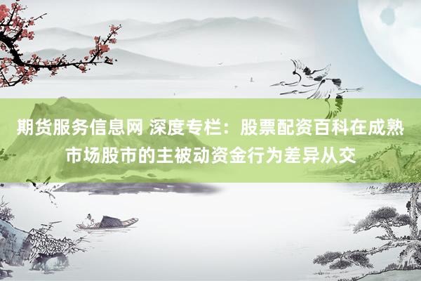 期货服务信息网 深度专栏：股票配资百科在成熟市场股市的主被动资金行为差异从交