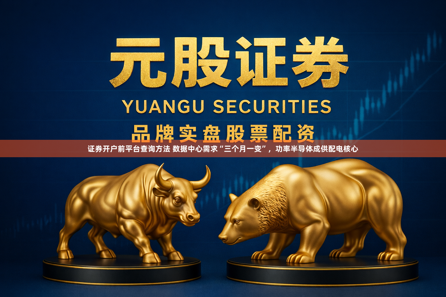 证券开户前平台查询方法 数据中心需求“三个月一变”,功率半导体成供配电核心